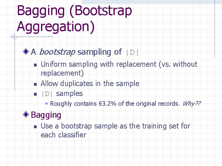 Bagging (Bootstrap Aggregation) A bootstrap sampling of |D| n n n Uniform sampling with