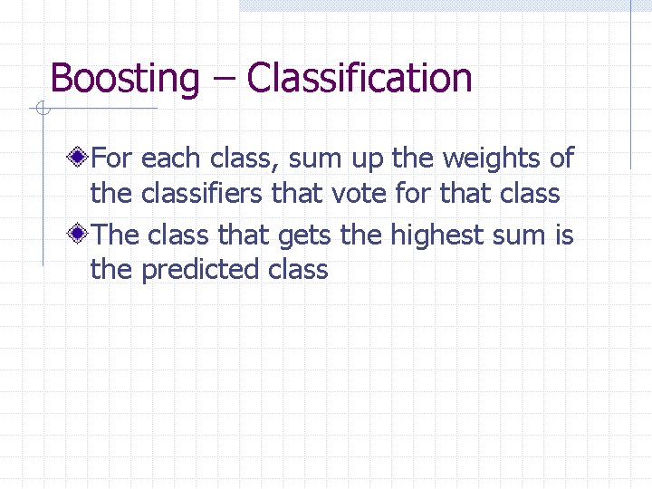 Boosting – Classification For each class, sum up the weights of the classifiers that