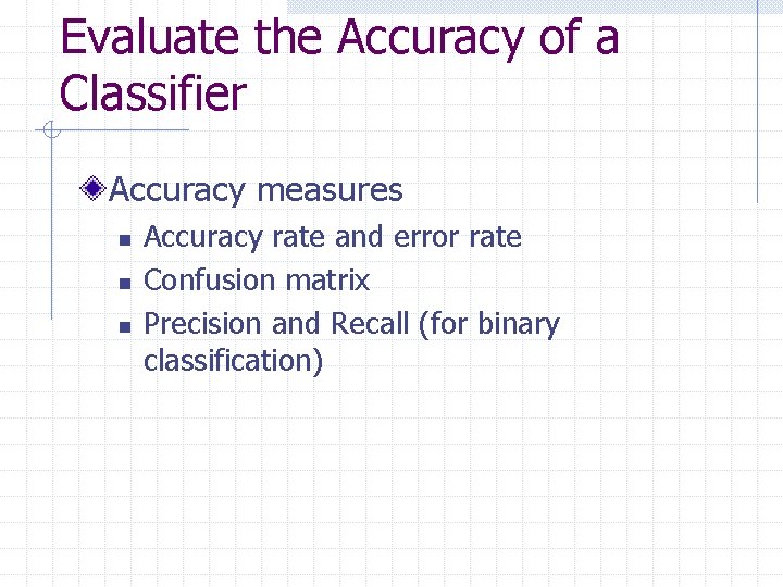 Evaluate the Accuracy of a Classifier Accuracy measures n n n Accuracy rate and