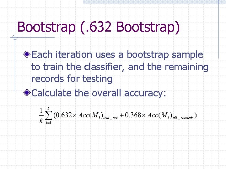 Bootstrap (. 632 Bootstrap) Each iteration uses a bootstrap sample to train the classifier,