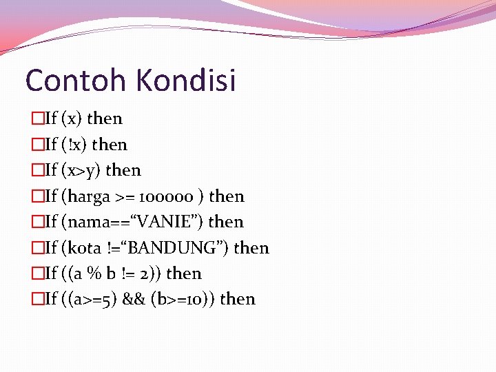 Contoh Kondisi �If (x) then �If (!x) then �If (x>y) then �If (harga >=