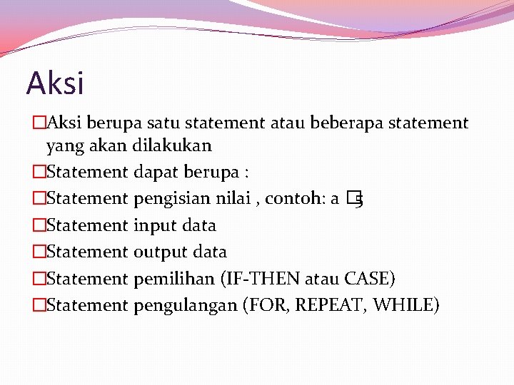 Aksi �Aksi berupa satu statement atau beberapa statement yang akan dilakukan �Statement dapat berupa