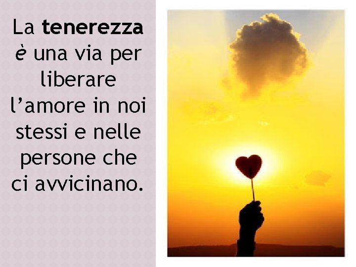 La tenerezza è una via per liberare l’amore in noi stessi e nelle persone