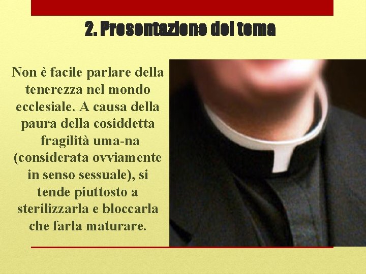 2. Presentazione del tema Non è facile parlare della tenerezza nel mondo ecclesiale. A