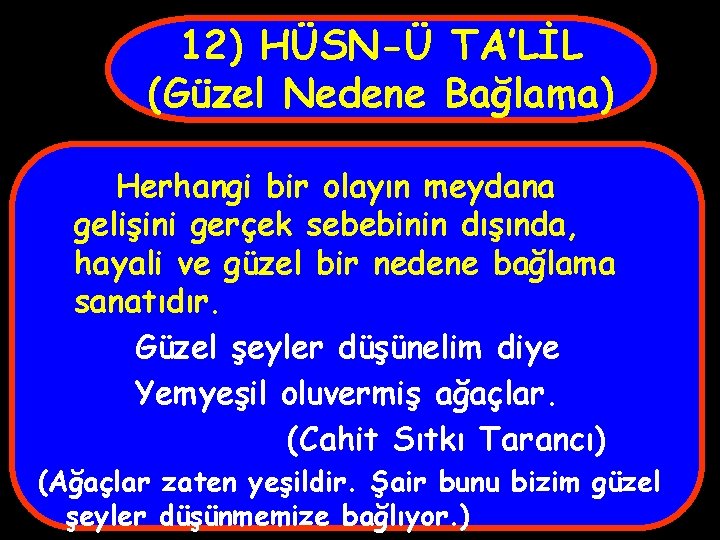 12) HÜSN-Ü TA’LİL (Güzel Nedene Bağlama) Herhangi bir olayın meydana gelişini gerçek sebebinin dışında,