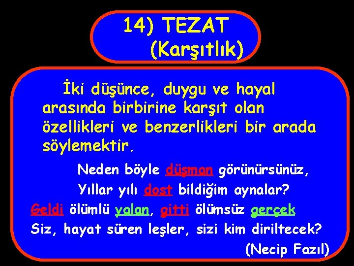 14) TEZAT (Karşıtlık) İki düşünce, duygu ve hayal arasında birbirine karşıt olan özellikleri ve