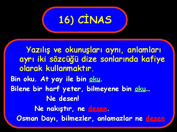 16) CİNAS Yazılış ve okunuşları aynı, anlamları ayrı iki sözcüğü dize sonlarında kafiye olarak