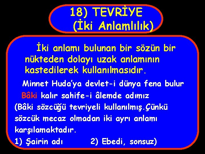 18) TEVRİYE (İki Anlamlılık) İki anlamı bulunan bir sözün bir nükteden dolayı uzak anlamının