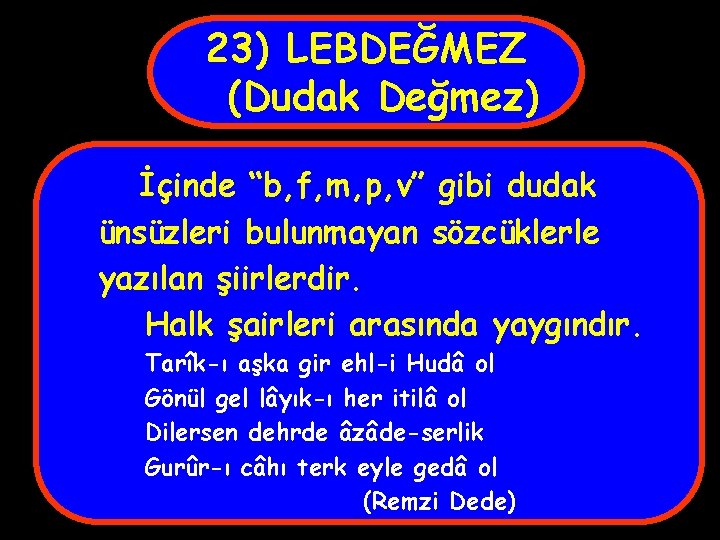 23) LEBDEĞMEZ (Dudak Değmez) İçinde “b, f, m, p, v” gibi dudak ünsüzleri bulunmayan