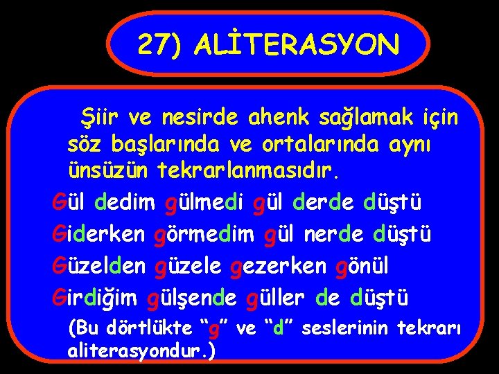 27) ALİTERASYON Şiir ve nesirde ahenk sağlamak için söz başlarında ve ortalarında aynı ünsüzün