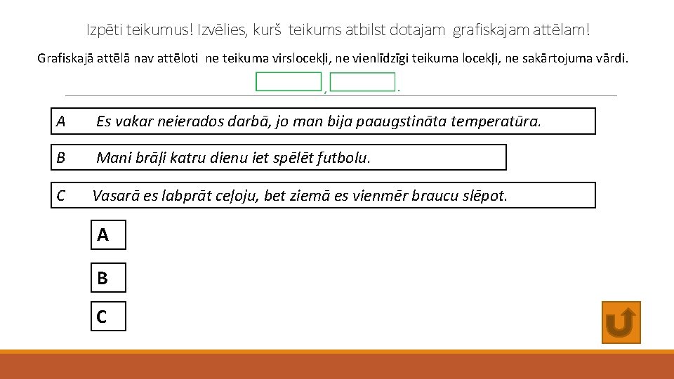 Izpēti teikumus! Izvēlies, kurš teikums atbilst dotajam grafiskajam attēlam! Grafiskajā attēlā nav attēloti ne
