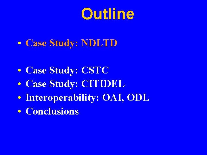 Outline • Case Study: NDLTD • • Case Study: CSTC Case Study: CITIDEL Interoperability: