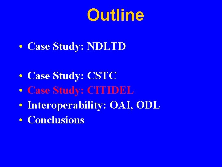 Outline • Case Study: NDLTD • • Case Study: CSTC Case Study: CITIDEL Interoperability: