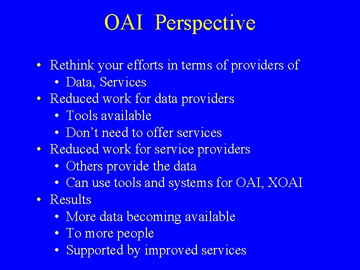 OAI Perspective • Rethink your efforts in terms of providers of • Data, Services