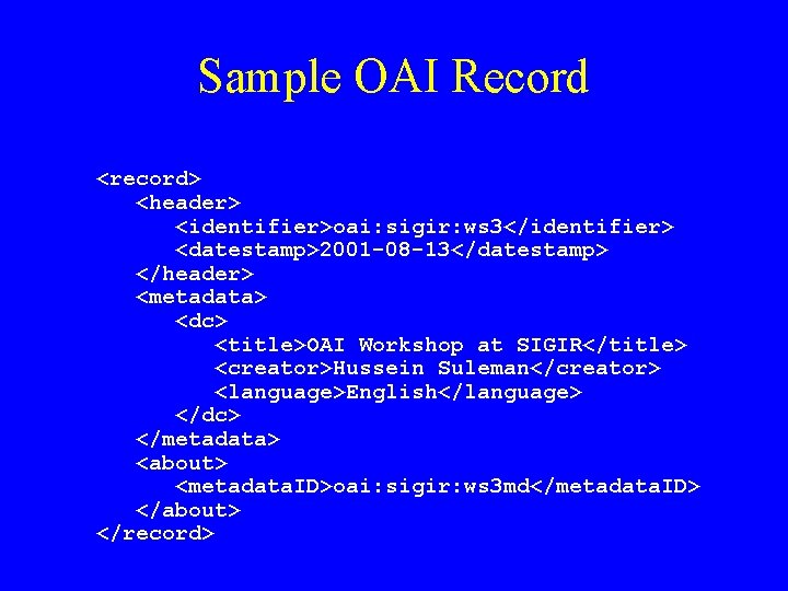 Sample OAI Record <record> <header> <identifier>oai: sigir: ws 3</identifier> <datestamp>2001 -08 -13</datestamp> </header> <metadata>