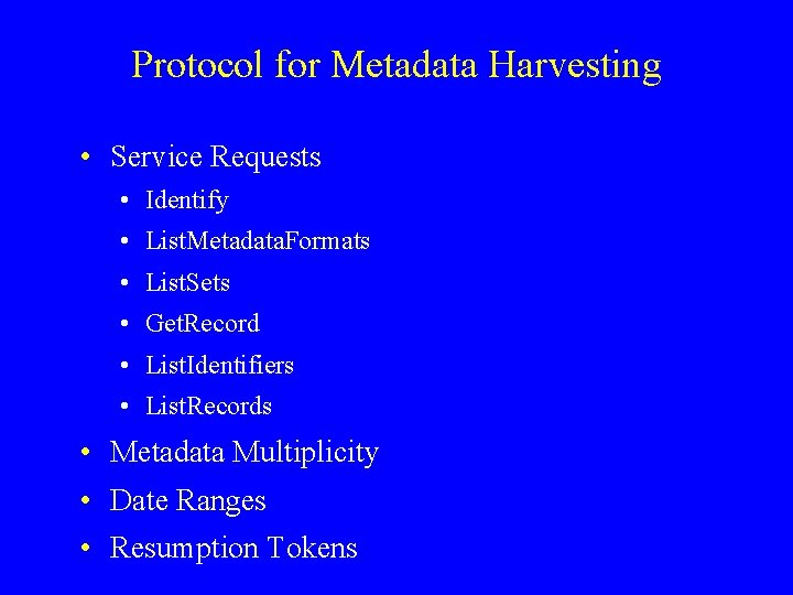 Protocol for Metadata Harvesting • Service Requests • Identify • List. Metadata. Formats •