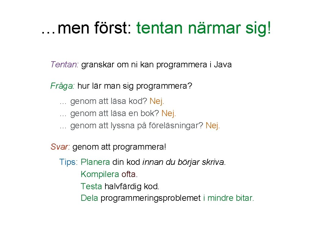 …men först: tentan närmar sig! Tentan: granskar om ni kan programmera i Java Fråga: