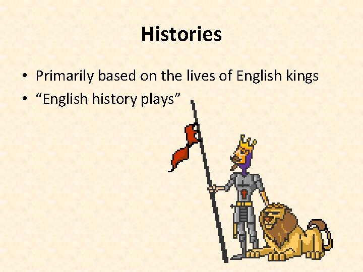 Histories • Primarily based on the lives of English kings • “English history plays”