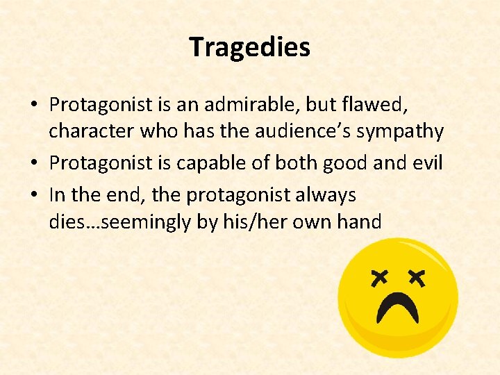 Tragedies • Protagonist is an admirable, but flawed, character who has the audience’s sympathy