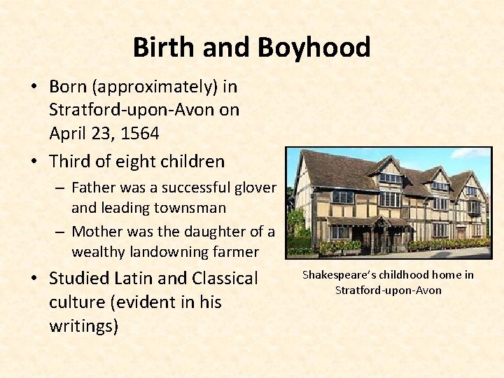 Birth and Boyhood • Born (approximately) in Stratford-upon-Avon on April 23, 1564 • Third