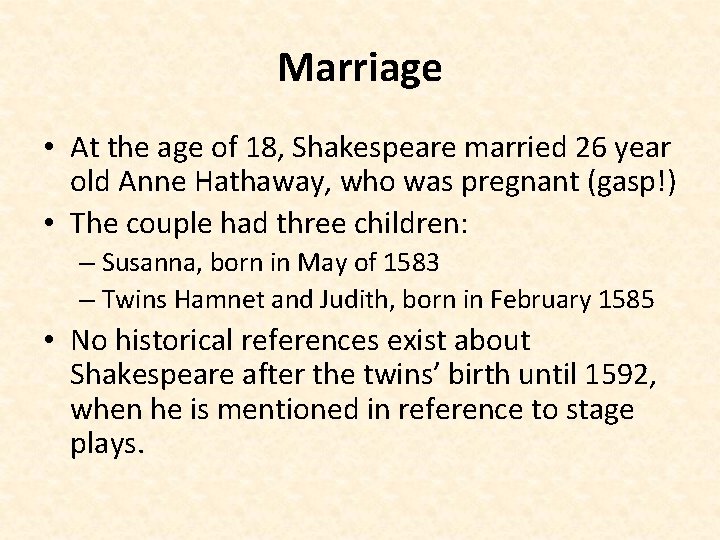 Marriage • At the age of 18, Shakespeare married 26 year old Anne Hathaway,