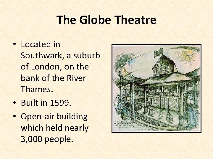 The Globe Theatre • Located in Southwark, a suburb of London, on the bank