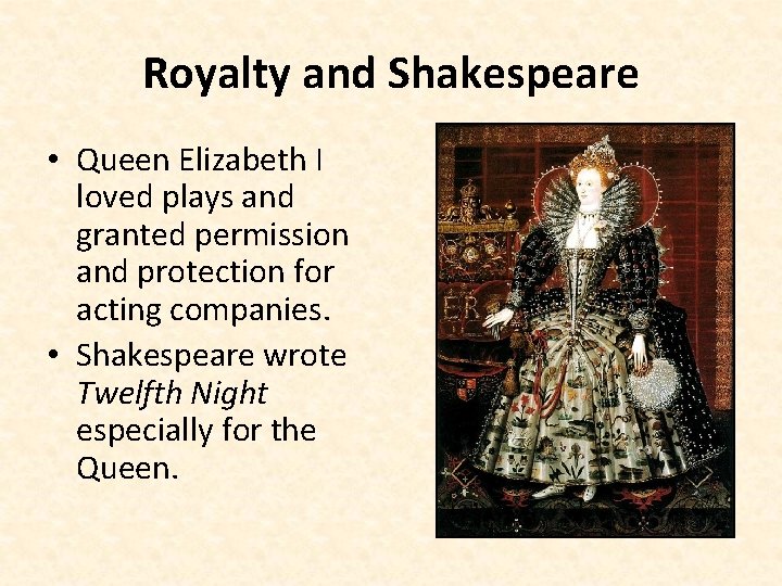 Royalty and Shakespeare • Queen Elizabeth I loved plays and granted permission and protection