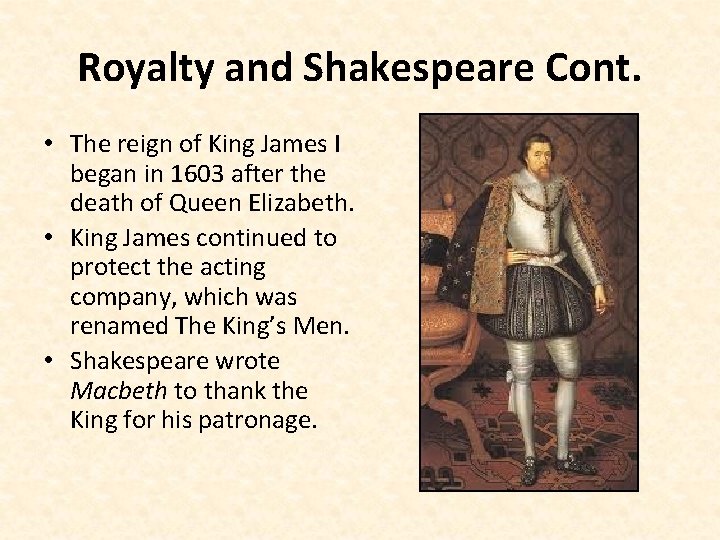 Royalty and Shakespeare Cont. • The reign of King James I began in 1603