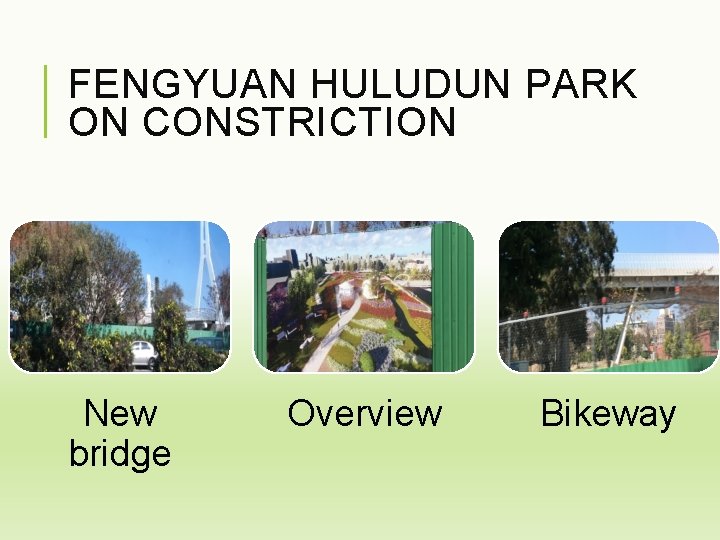 FENGYUAN HULUDUN PARK ON CONSTRICTION New bridge Overview Bikeway 