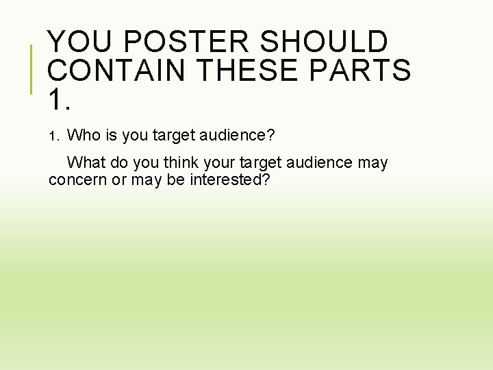YOU POSTER SHOULD CONTAIN THESE PARTS 1. 1. Who is you target audience? What