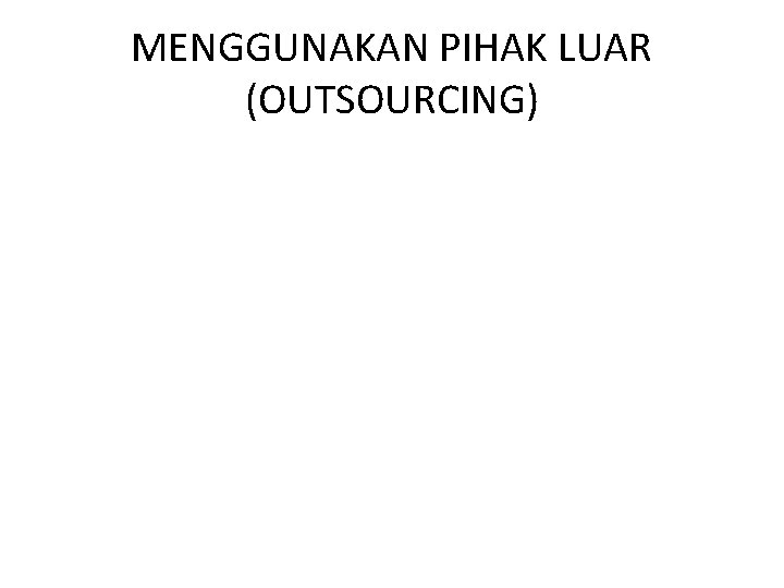 MENGGUNAKAN PIHAK LUAR (OUTSOURCING) 