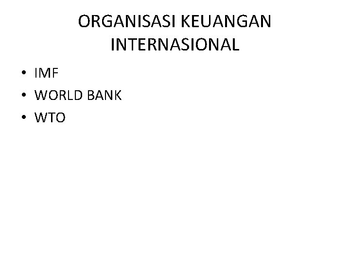 ORGANISASI KEUANGAN INTERNASIONAL • IMF • WORLD BANK • WTO 