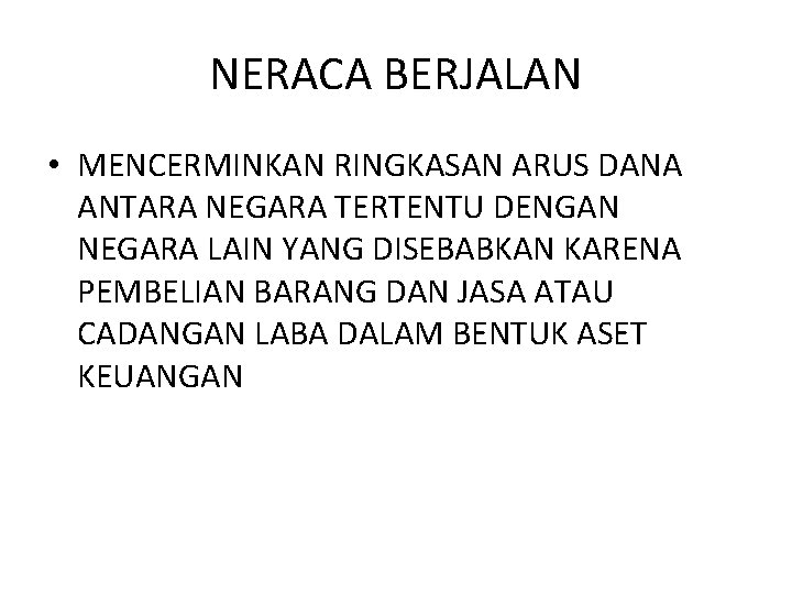 NERACA BERJALAN • MENCERMINKAN RINGKASAN ARUS DANA ANTARA NEGARA TERTENTU DENGAN NEGARA LAIN YANG