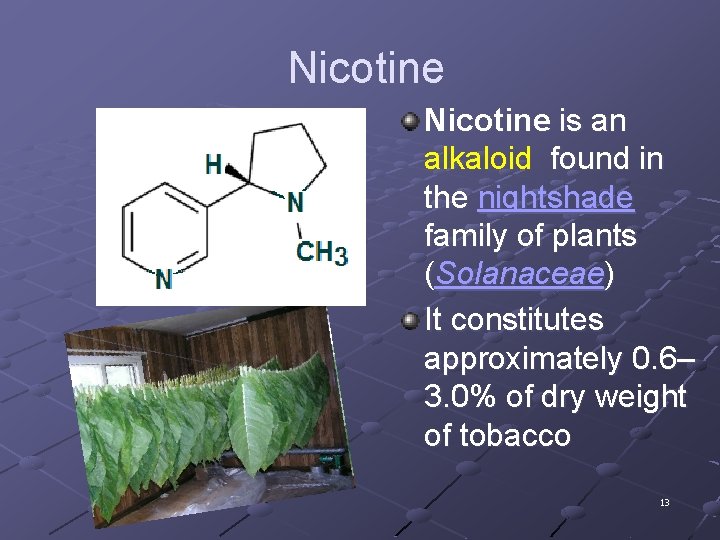 Nicotine is an alkaloid found in the nightshade family of plants (Solanaceae) It constitutes