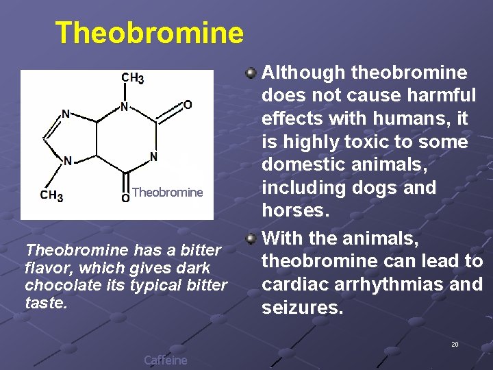 Theobromine has a bitter flavor, which gives dark chocolate its typical bitter taste. Although