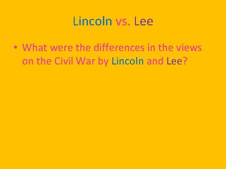 Lincoln vs. Lee • What were the differences in the views on the Civil