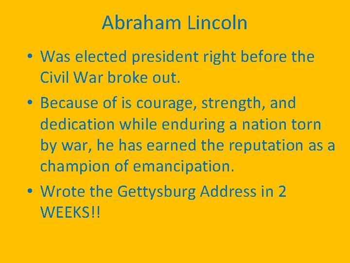 Abraham Lincoln • Was elected president right before the Civil War broke out. •