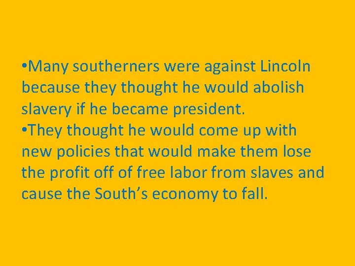  • Many southerners were against Lincoln because they thought he would abolish slavery