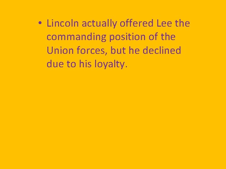  • Lincoln actually offered Lee the commanding position of the Union forces, but