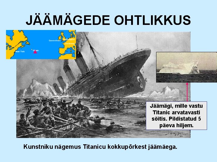 JÄÄMÄGEDE OHTLIKKUS ▲ Jäämägi, mille vastu Titanic arvatavasti sõitis. Pildistatud 5 päeva hiljem. Kunstniku