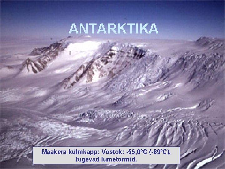 ANTARKTIKA Maakera külmkapp: Vostok: -55, 0°C (-89ºC), tugevad lumetormid. 