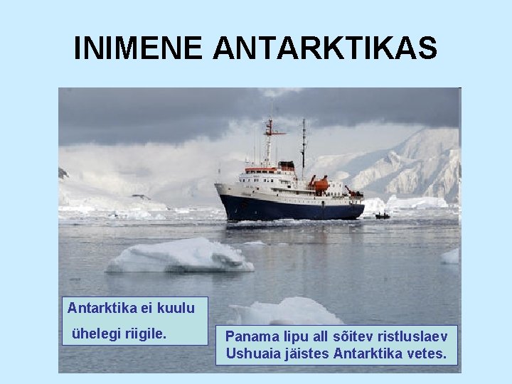 INIMENE ANTARKTIKAS Antarktika ei kuulu ühelegi riigile. Panama lipu all sõitev ristluslaev Ushuaia jäistes