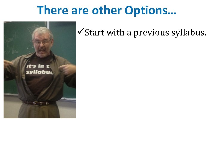 There are other Options… üStart with a previous syllabus. There are other Options… üStart with a previous syllabus.