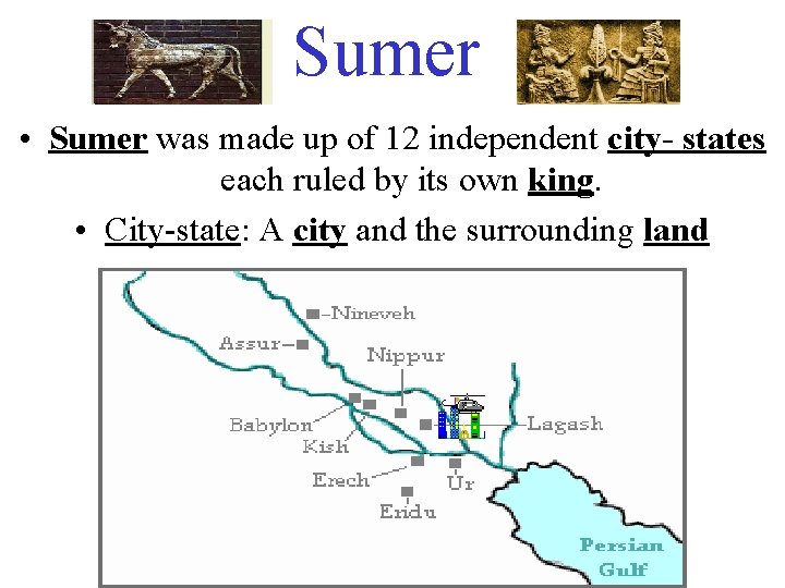 Sumer • Sumer was made up of 12 independent city- states each ruled by