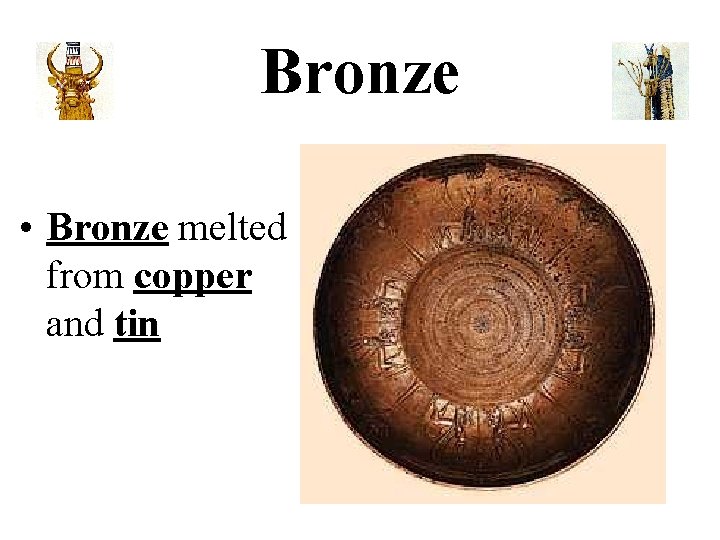 Bronze • Bronze melted from copper and tin 