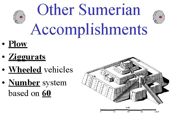 Other Sumerian Accomplishments • • Plow Ziggurats Wheeled vehicles Number system based on 60