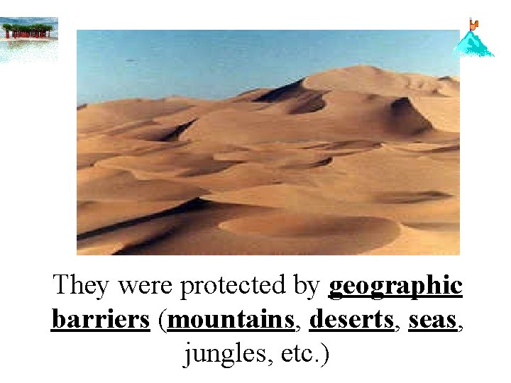 They were protected by geographic barriers (mountains, deserts, seas, jungles, etc. ) 