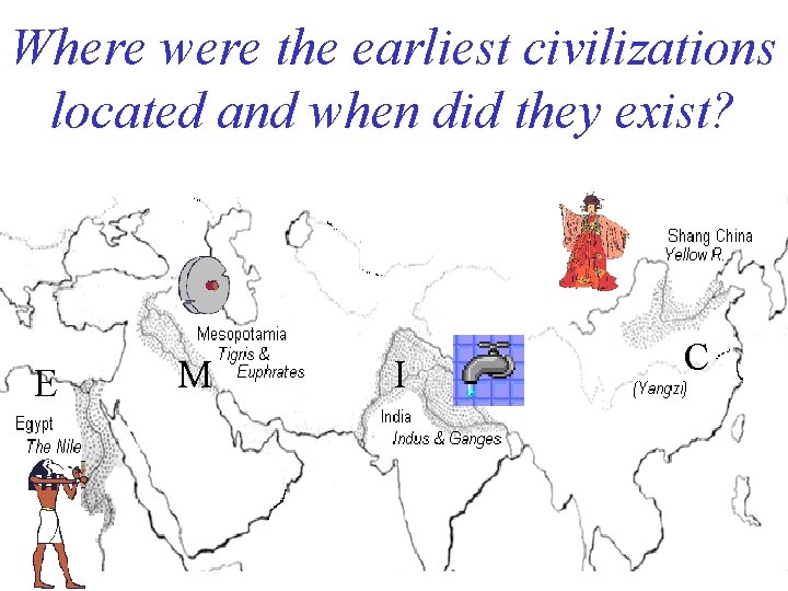 Where were the earliest civilizations located and when did they exist? E M I