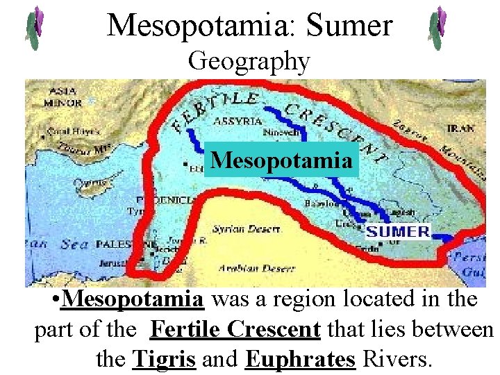 Mesopotamia: Sumer Geography Mesopotamia • Mesopotamia was a region located in the part of