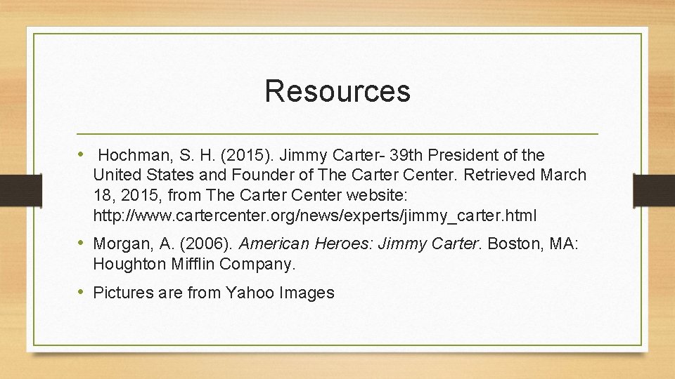 Resources • Hochman, S. H. (2015). Jimmy Carter- 39 th President of the United
